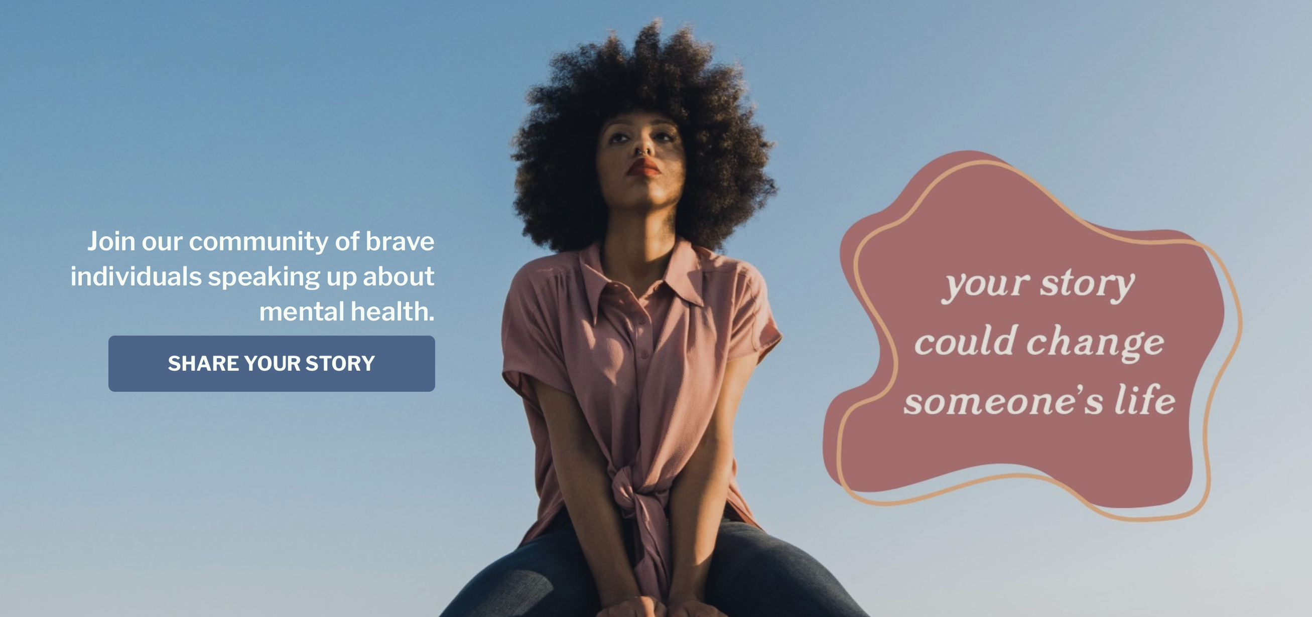 A woman sits and looks off into the distance. Text next to her reads Join our community of brave individuals speaking up about mental health, your story could change someone's life.